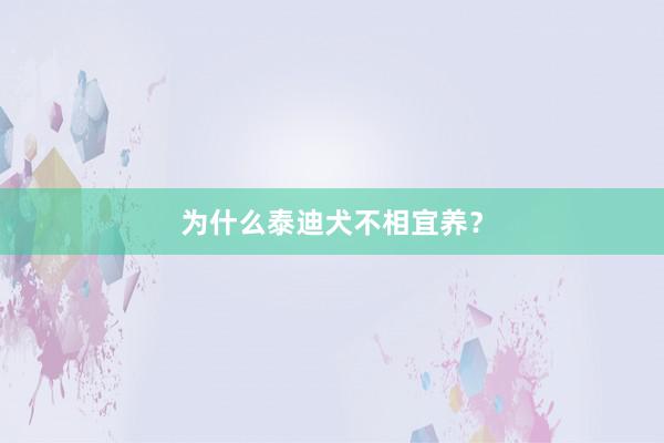 为什么泰迪犬不相宜养？